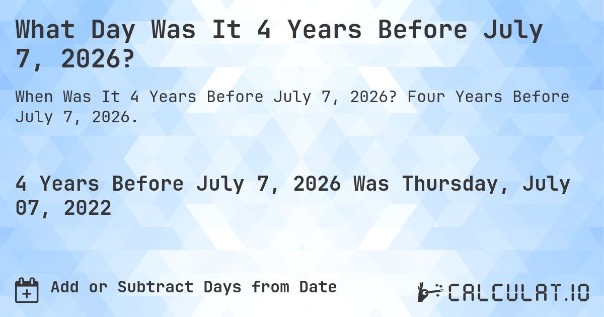 What Day Was It 4 Years Before July 7, 2026?. Four Years Before July 7, 2026.