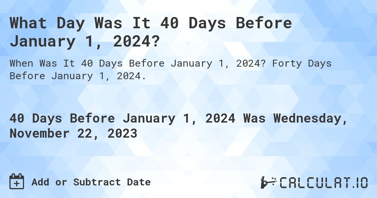 What Day Was It 40 Days Before January 1, 2024?. Forty Days Before January 1, 2024.