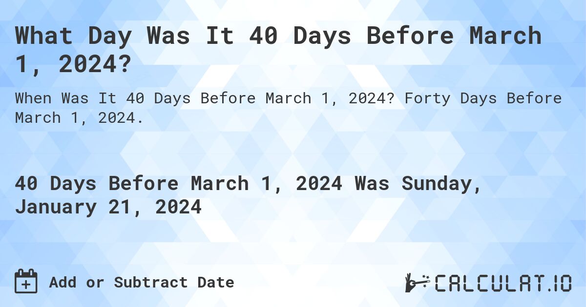 What Day Was It 40 Days Before March 1, 2024?. Forty Days Before March 1, 2024.