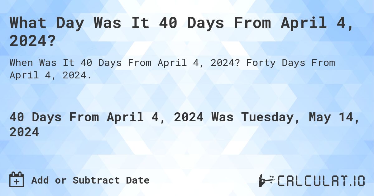 What Day Was It 40 Days From April 4, 2024?. Forty Days From April 4, 2024.