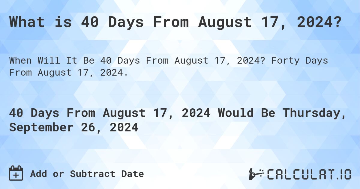 What is 40 Days From August 17, 2024?. Forty Days From August 17, 2024.