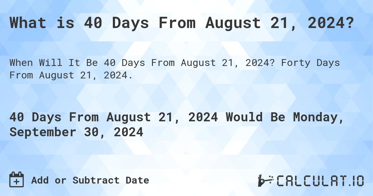 What is 40 Days From August 21, 2024?. Forty Days From August 21, 2024.