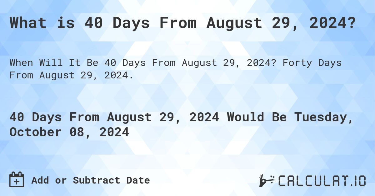 What is 40 Days From August 29, 2024?. Forty Days From August 29, 2024.