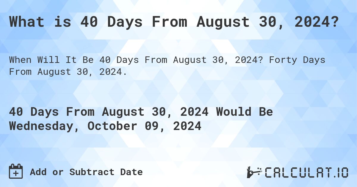What is 40 Days From August 30, 2024?. Forty Days From August 30, 2024.