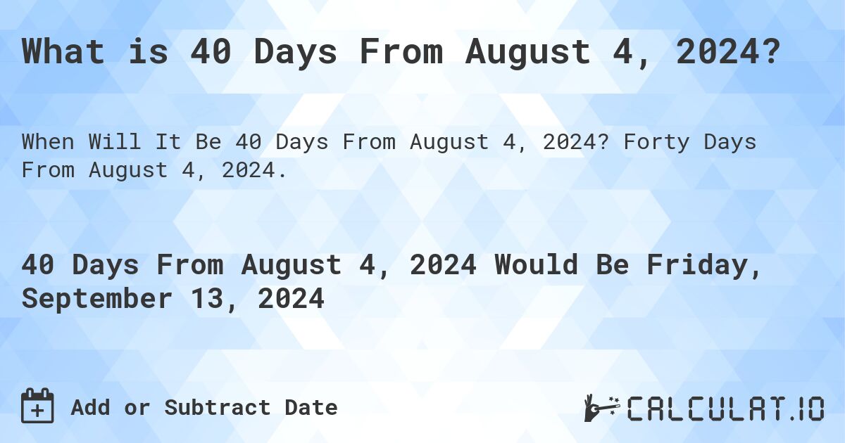 What is 40 Days From August 4, 2024?. Forty Days From August 4, 2024.