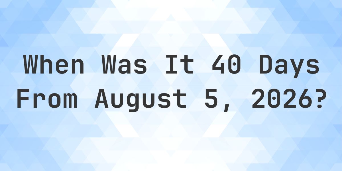 What is 40 Days From August 5, 2026? - Calculatio