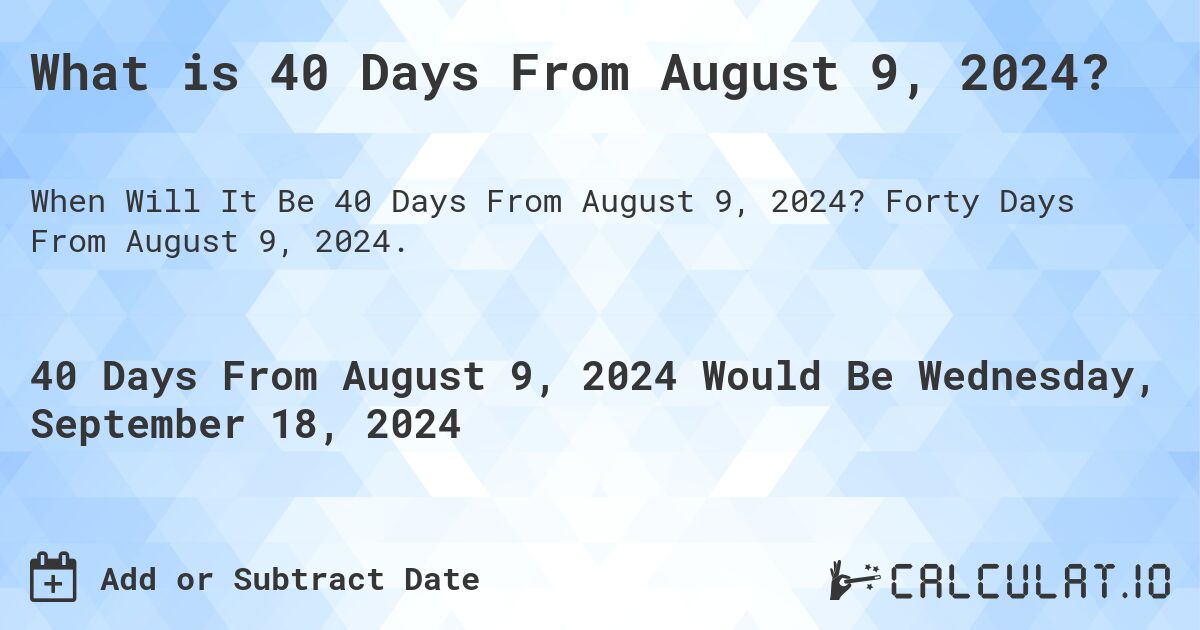What is 40 Days From August 9, 2024?. Forty Days From August 9, 2024.