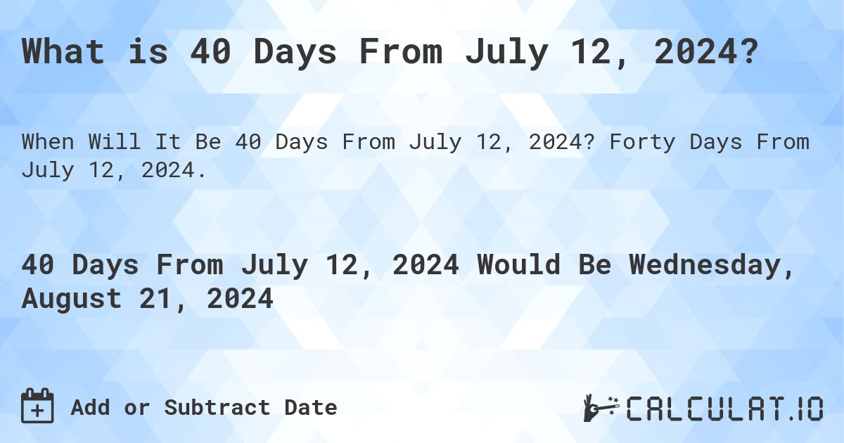 What is 40 Days From July 12, 2024?. Forty Days From July 12, 2024.