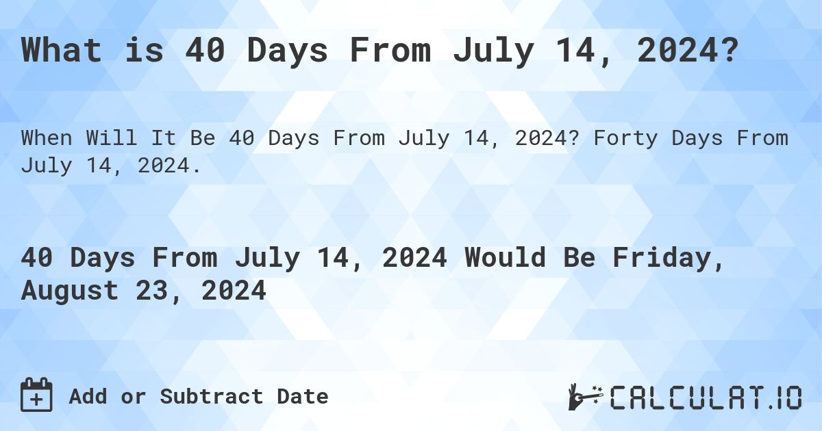 What is 40 Days From July 14, 2024?. Forty Days From July 14, 2024.