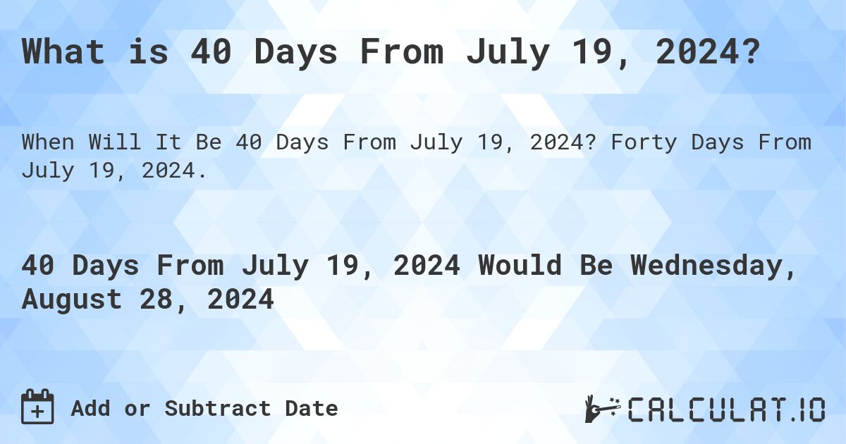 What is 40 Days From July 19, 2024?. Forty Days From July 19, 2024.