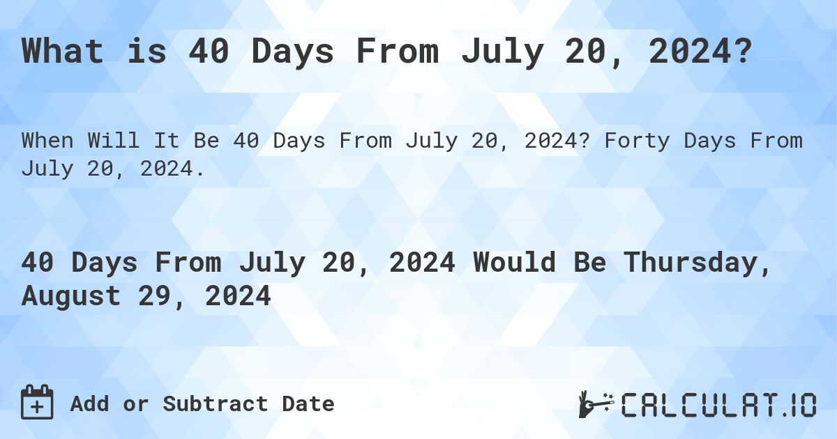 What is 40 Days From July 20, 2024?. Forty Days From July 20, 2024.