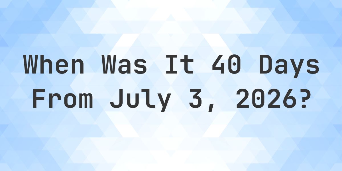 What is 40 Days From July 3, 2026? - Calculatio