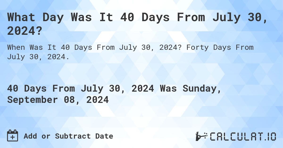 What Day Was It 40 Days From July 30, 2024?. Forty Days From July 30, 2024.