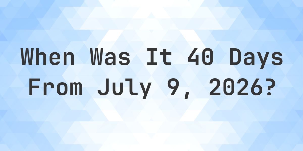 What is 40 Days From July 9, 2026? - Calculatio