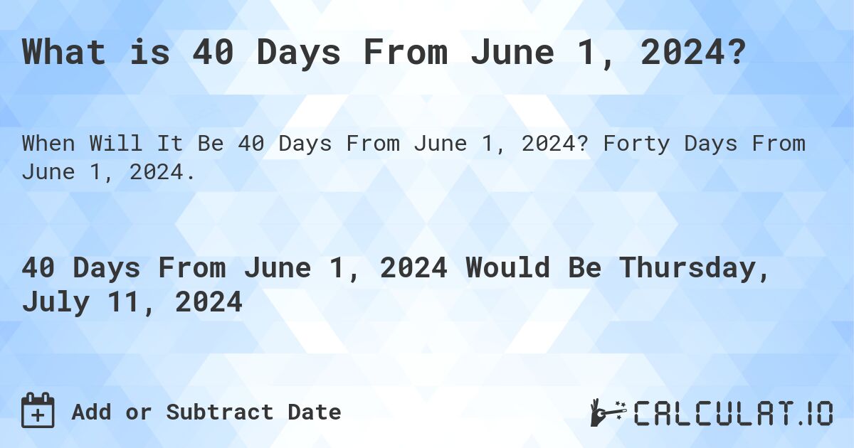 What is 40 Days From June 1, 2024?. Forty Days From June 1, 2024.