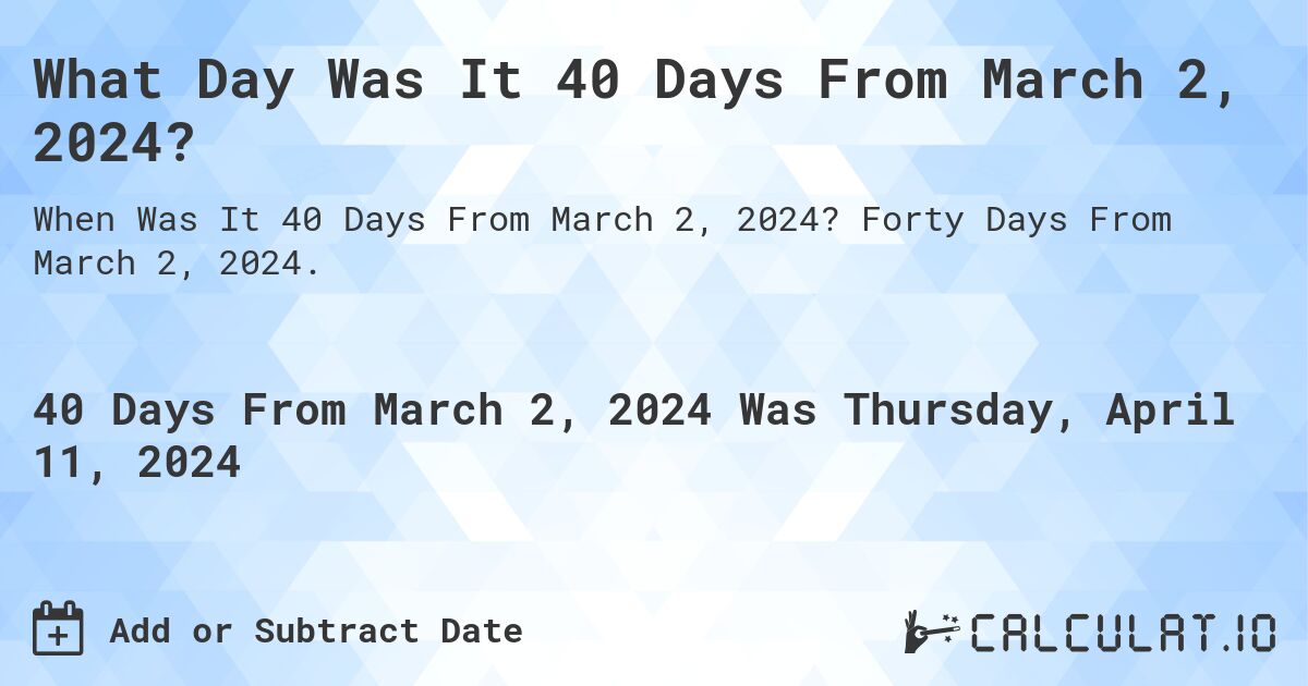 What Day Was It 40 Days From March 2, 2024?. Forty Days From March 2, 2024.