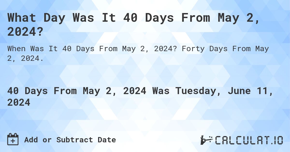 What Day Was It 40 Days From May 2, 2024?. Forty Days From May 2, 2024.