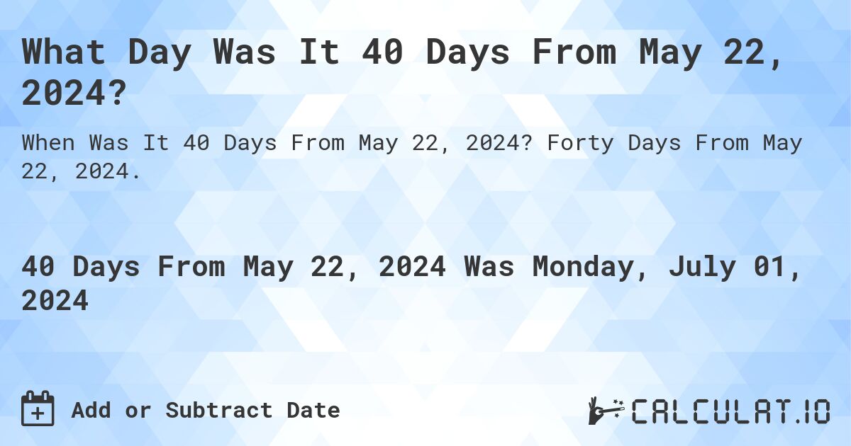 What Day Was It 40 Days From May 22, 2024?. Forty Days From May 22, 2024.