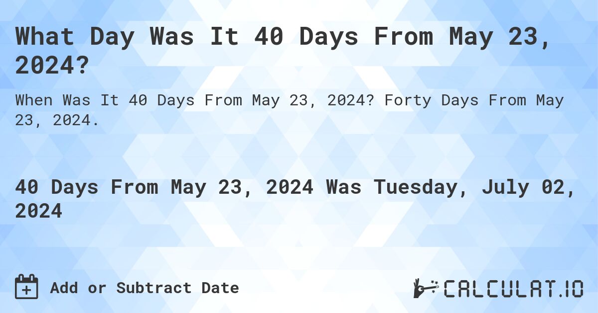 What is 40 Days From May 23, 2024? Calculatio