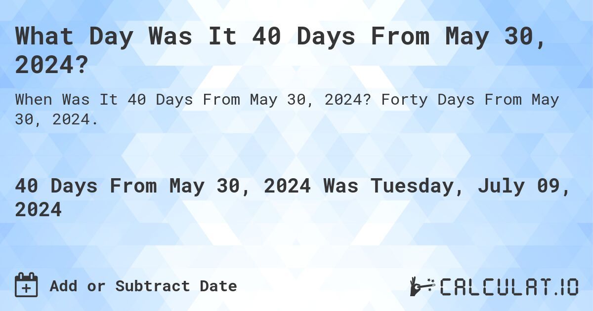 What Day Was It 40 Days From May 30, 2024?. Forty Days From May 30, 2024.