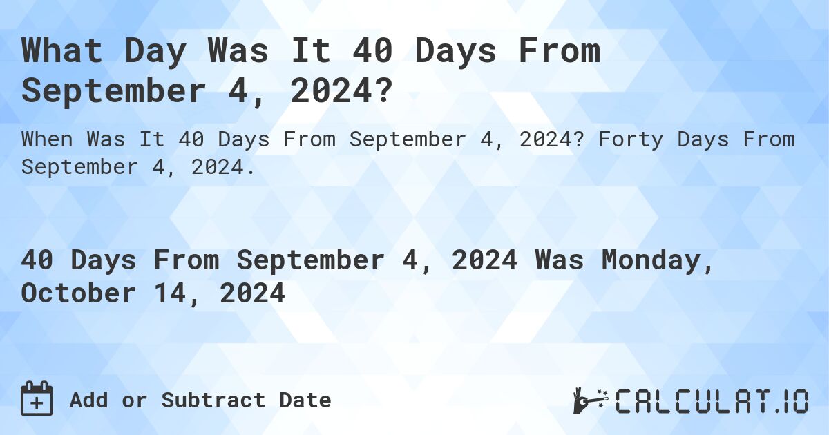 What is 40 Days From September 4, 2024?. Forty Days From September 4, 2024.