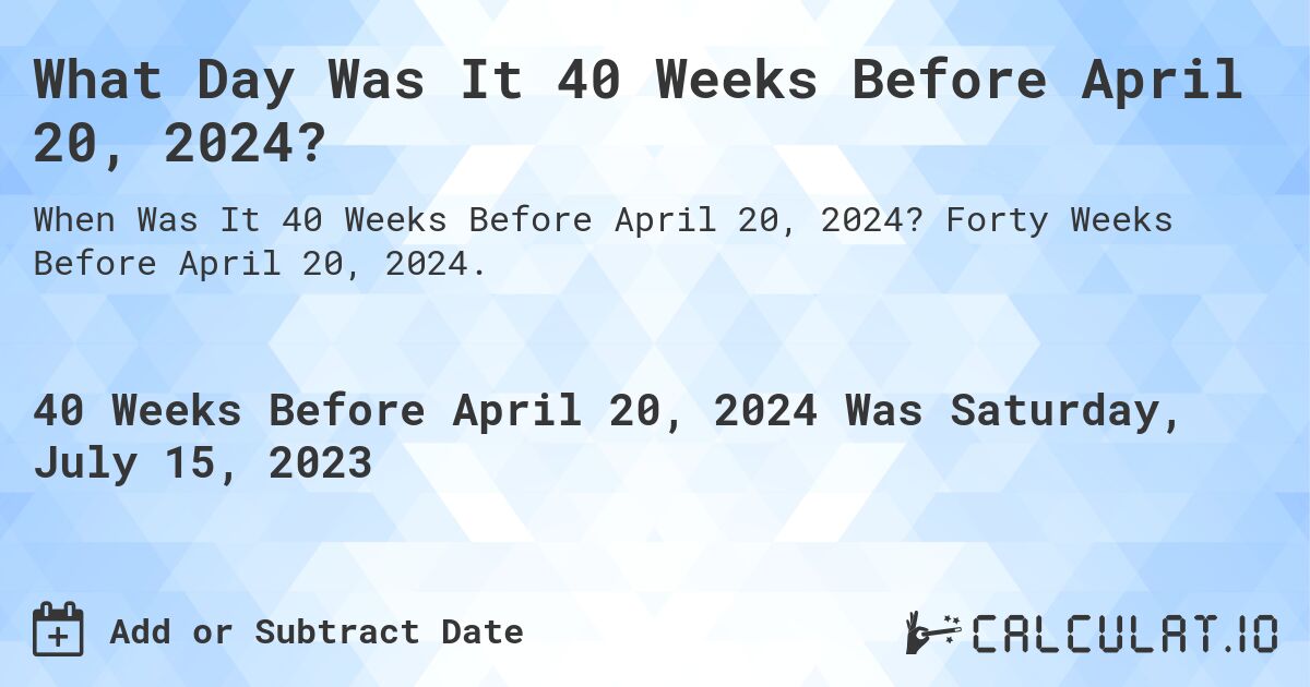 What Day Was It 40 Weeks Before April 20, 2024?. Forty Weeks Before April 20, 2024.