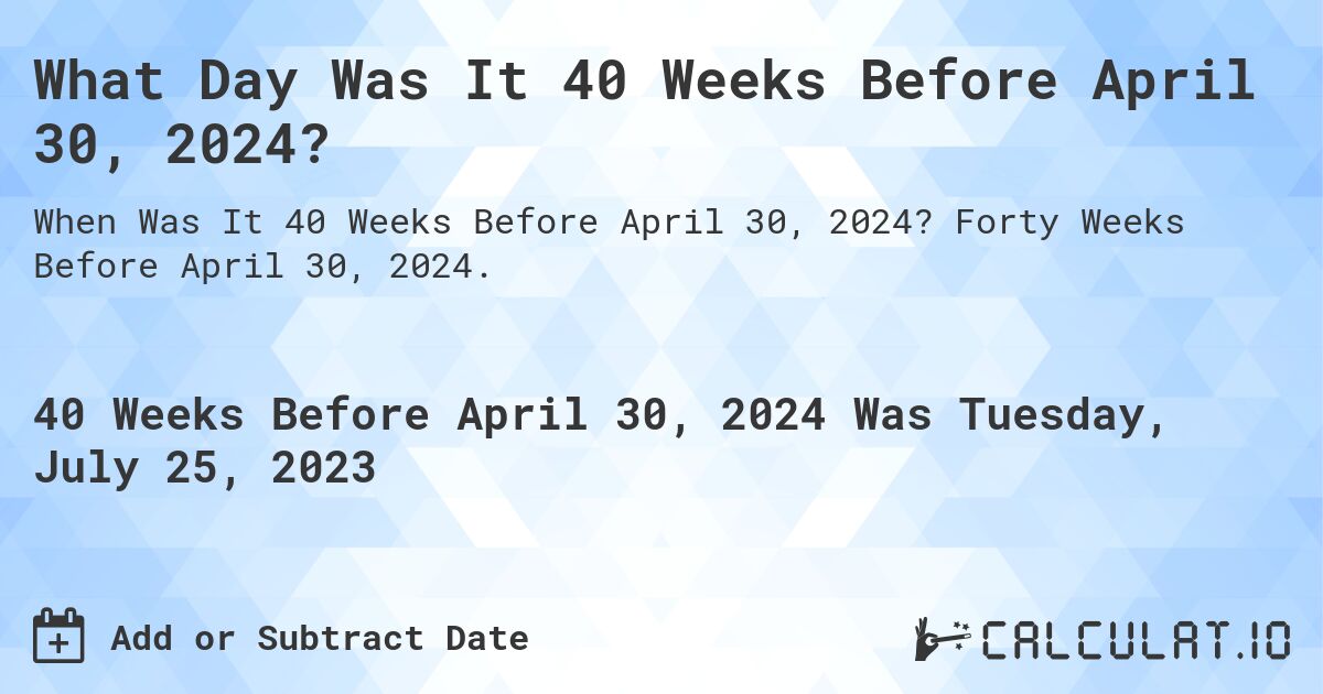 What Day Was It 40 Weeks Before April 30, 2024?. Forty Weeks Before April 30, 2024.