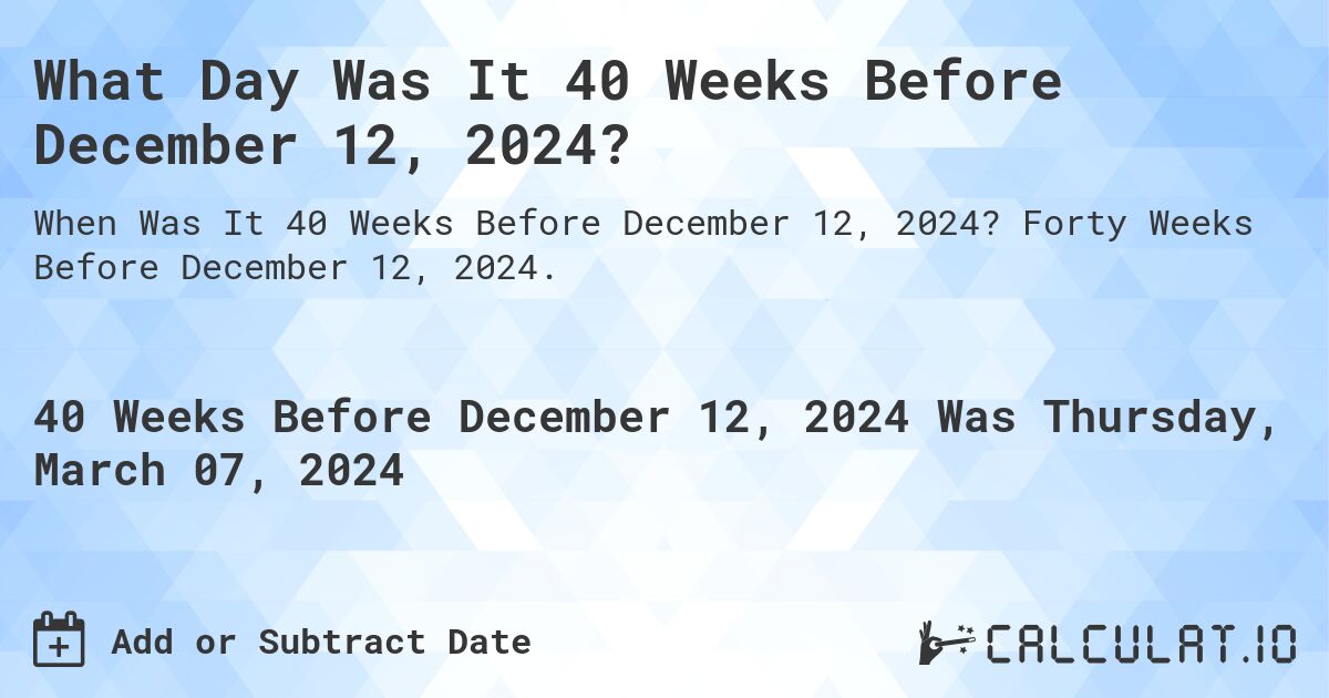 What Day Was It 40 Weeks Before December 12, 2024?. Forty Weeks Before December 12, 2024.