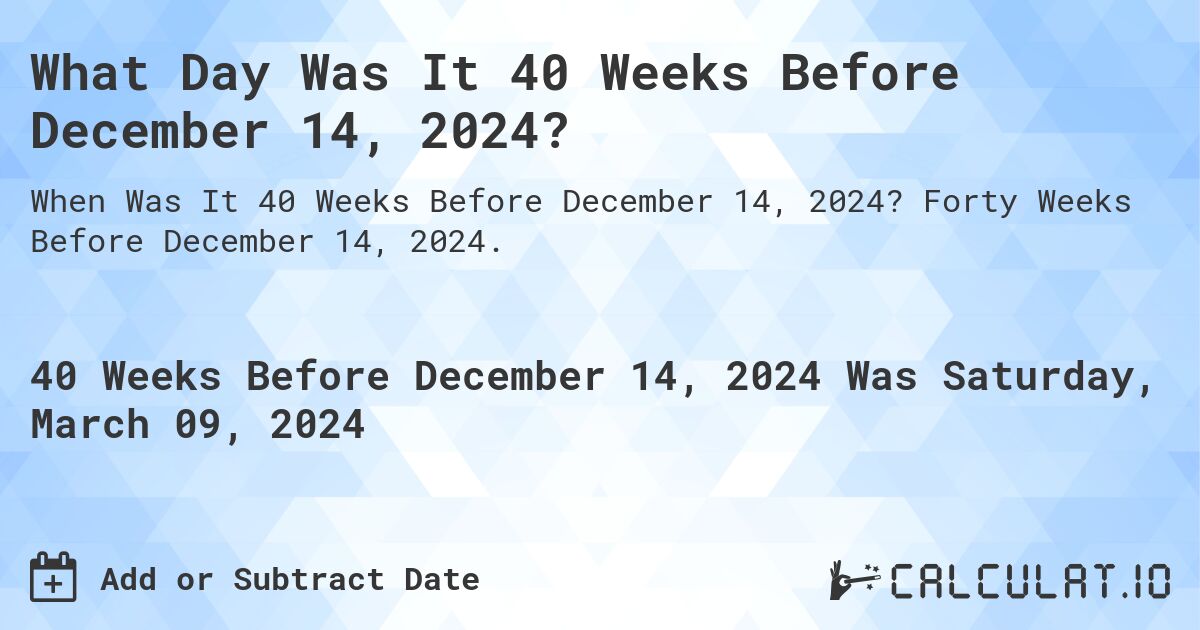 What Day Was It 40 Weeks Before December 14, 2024?. Forty Weeks Before December 14, 2024.