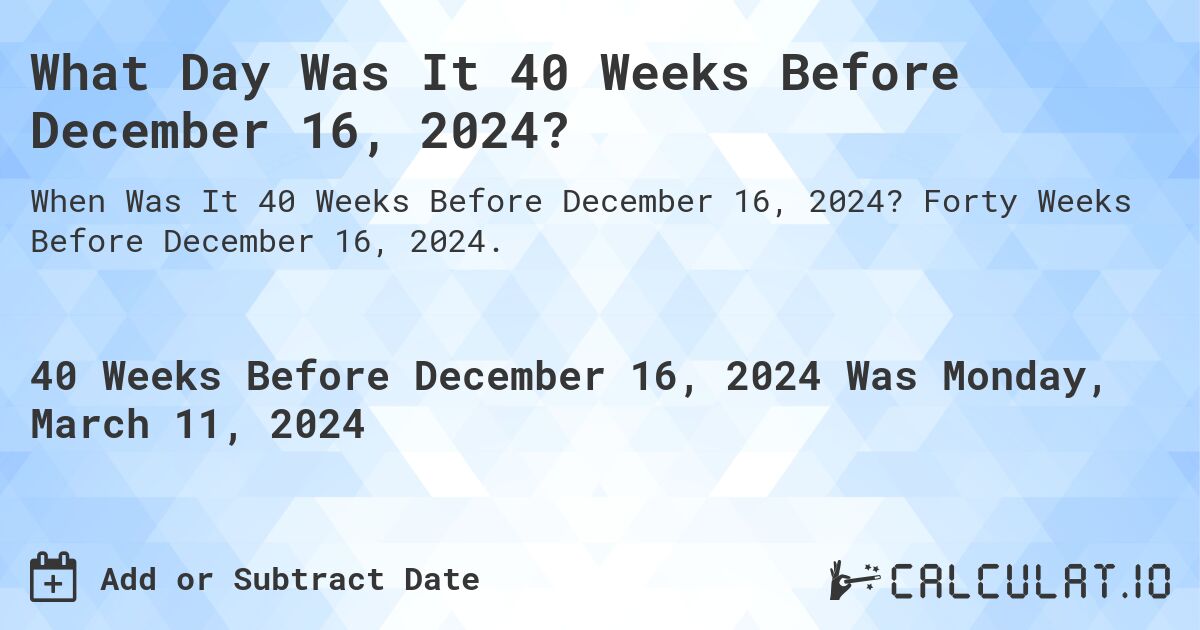 What Day Was It 40 Weeks Before December 16, 2024?. Forty Weeks Before December 16, 2024.