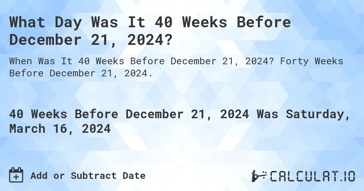 What Day Was It 40 Weeks Before December 21, 2024?. Forty Weeks Before December 21, 2024.