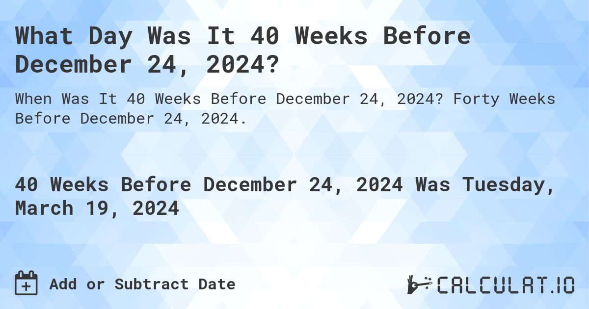 What Day Was It 40 Weeks Before December 24, 2024?. Forty Weeks Before December 24, 2024.