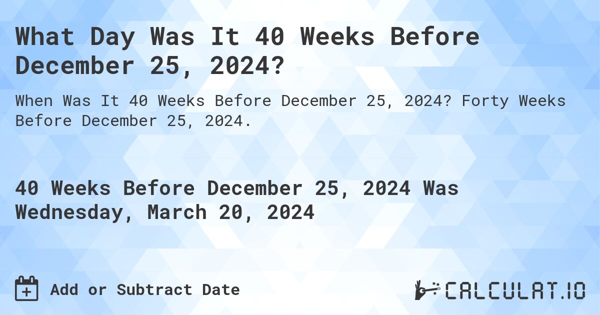 What Day Was It 40 Weeks Before December 25, 2024?. Forty Weeks Before December 25, 2024.