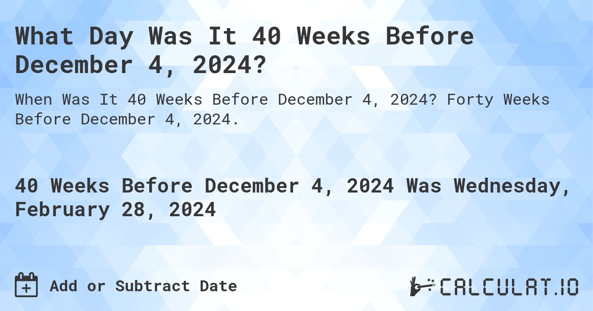 What Day Was It 40 Weeks Before December 4, 2024?. Forty Weeks Before December 4, 2024.
