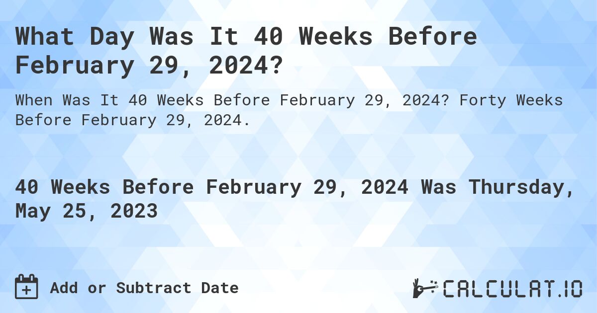 What Day Was It 40 Weeks Before February 29, 2024?. Forty Weeks Before February 29, 2024.