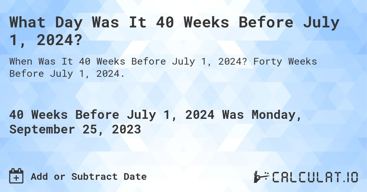 What Day Was It 40 Weeks Before July 1, 2024?. Forty Weeks Before July 1, 2024.