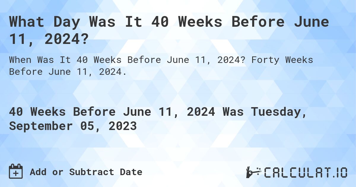 What Day Was It 40 Weeks Before June 11, 2024?. Forty Weeks Before June 11, 2024.