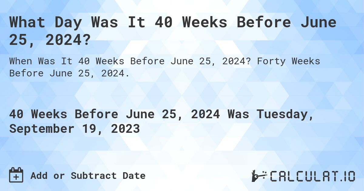 What Day Was It 40 Weeks Before June 25, 2024?. Forty Weeks Before June 25, 2024.