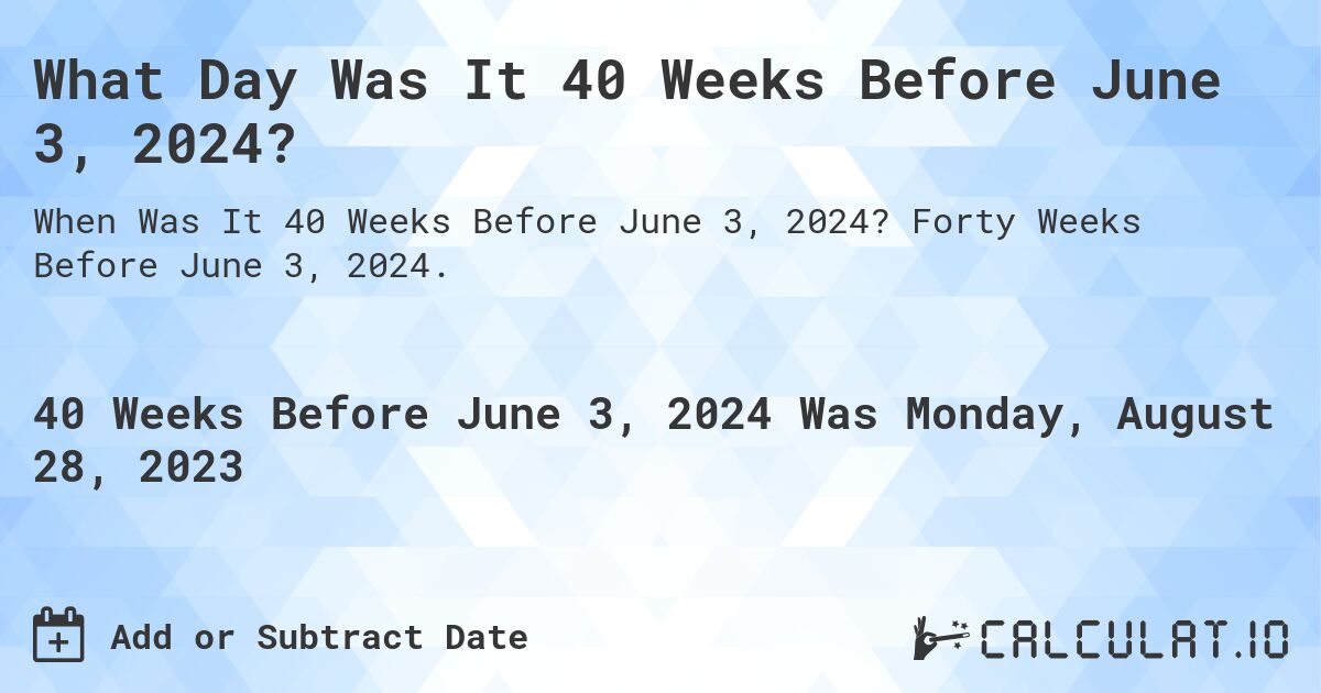 What Day Was It 40 Weeks Before June 3, 2024?. Forty Weeks Before June 3, 2024.