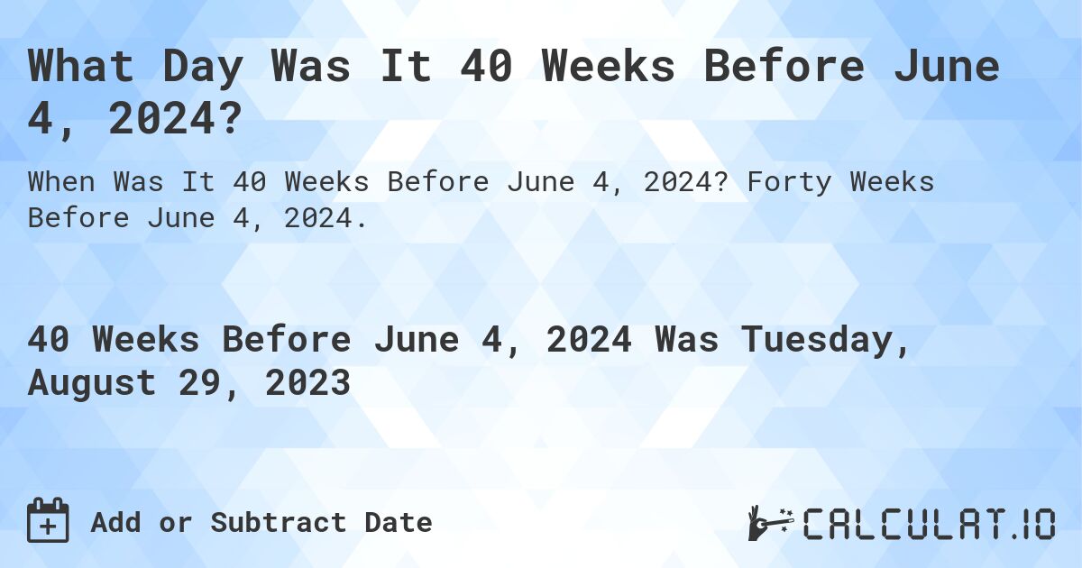 What Day Was It 40 Weeks Before June 4, 2024?. Forty Weeks Before June 4, 2024.