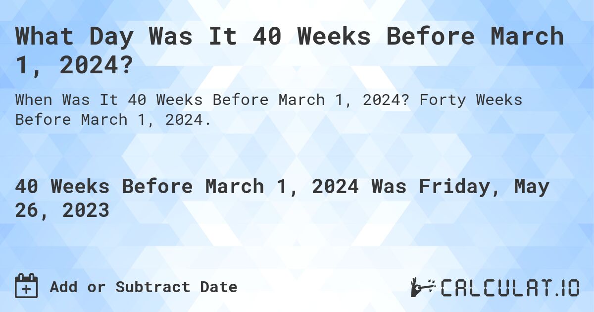 What Day Was It 40 Weeks Before March 1, 2024?. Forty Weeks Before March 1, 2024.