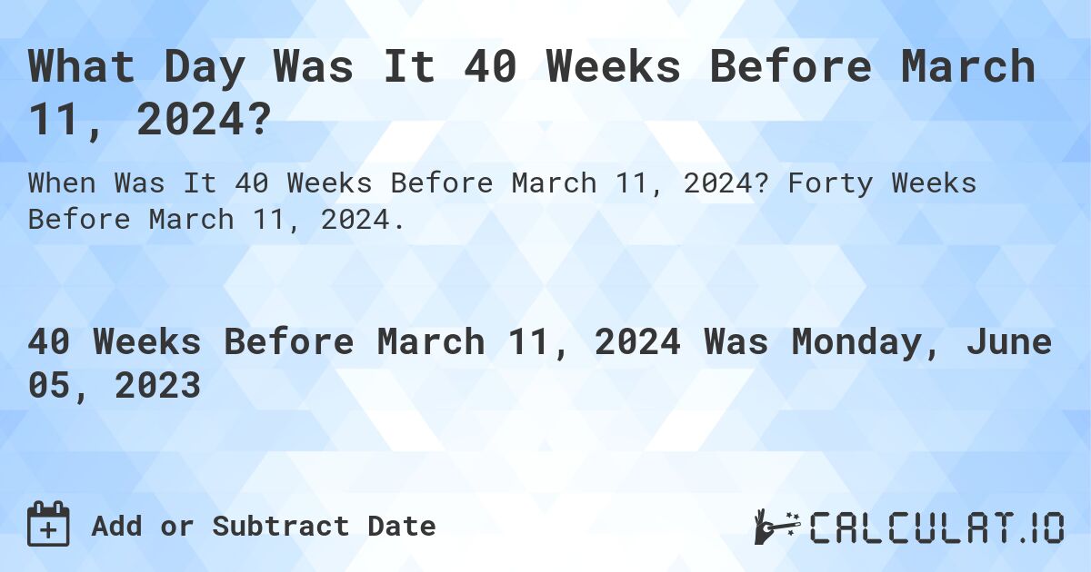 What Day Was It 40 Weeks Before March 11, 2024?. Forty Weeks Before March 11, 2024.