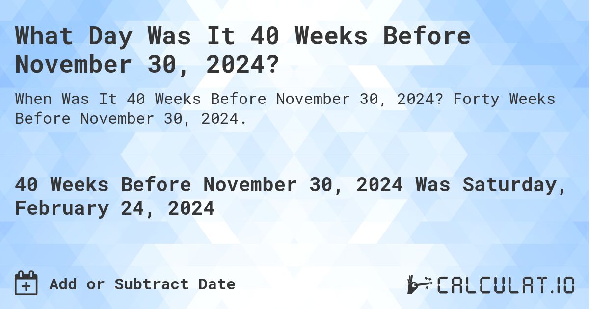 What Day Was It 40 Weeks Before November 30, 2024?. Forty Weeks Before November 30, 2024.