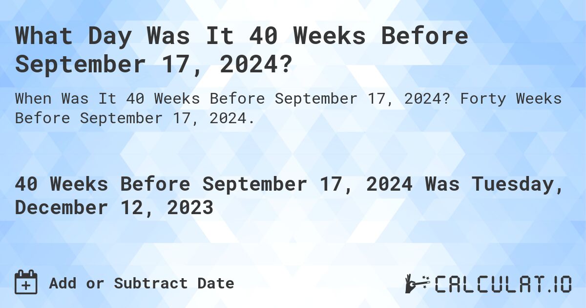What Day Was It 40 Weeks Before September 17, 2024?. Forty Weeks Before September 17, 2024.