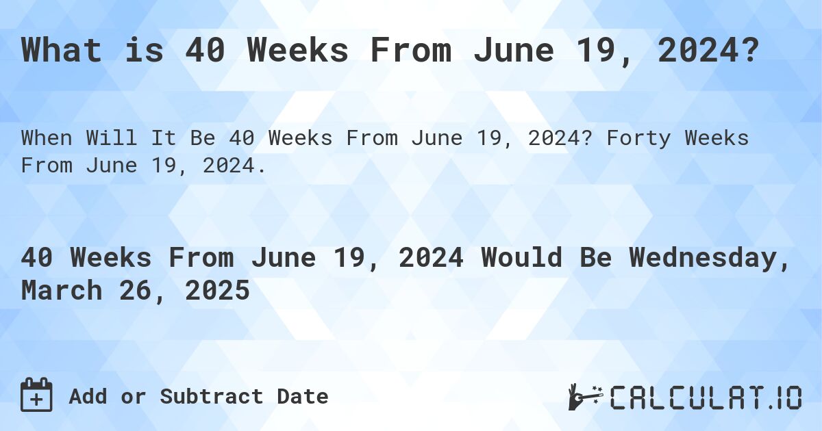 What is 40 Weeks From June 19, 2024?. Forty Weeks From June 19, 2024.