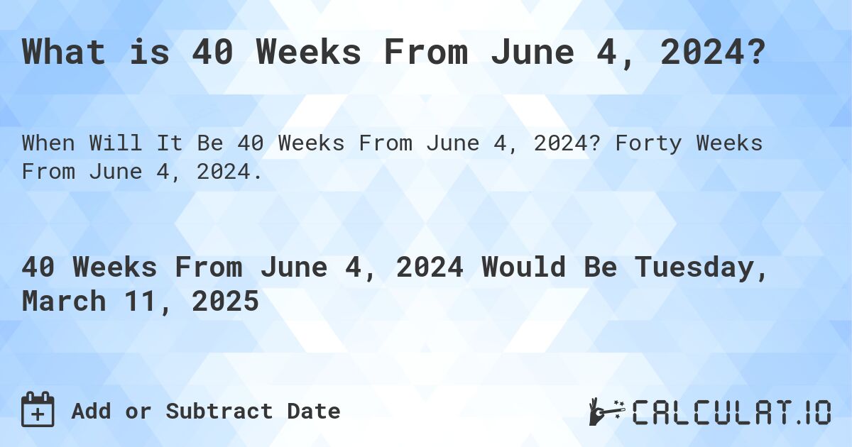 What is 40 Weeks From June 4, 2024?. Forty Weeks From June 4, 2024.