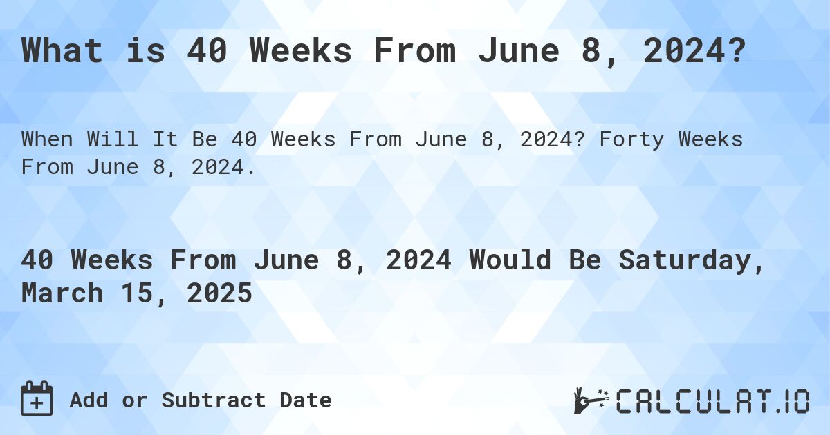 What is 40 Weeks From June 8, 2024?. Forty Weeks From June 8, 2024.