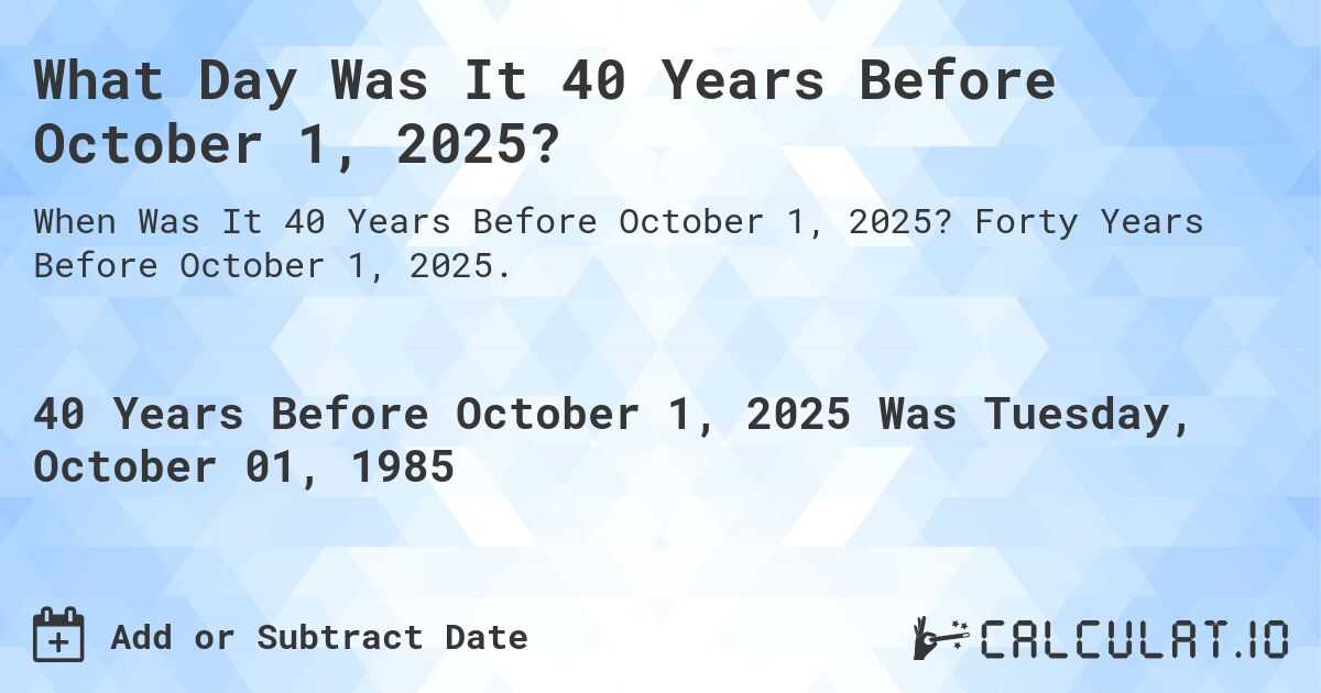 What Day Was It 40 Years Before October 1, 2025?. Forty Years Before October 1, 2025.