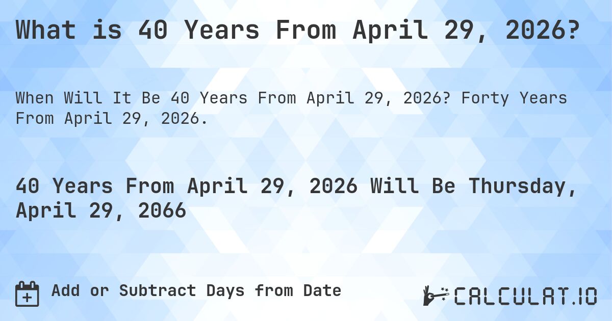 What is 40 Years From April 29, 2026?. Forty Years From April 29, 2026.