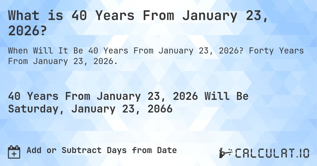 What is 40 Years From January 23, 2026?. Forty Years From January 23, 2026.